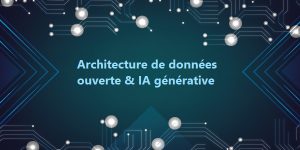 rchitecture de données ouverte levier essentiel pour maximiser les bénéfices de l'IA générative