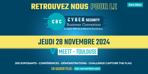 CBC - Cybersecurity Business Convention – Rendez-vous jeudi 28 novembre 2024 à Toulouse pour l'événement incontournable des professionnels de la sécurité numérique